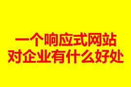 一個響應(yīng)式網(wǎng)站建設(shè)對企業(yè)有什么好處